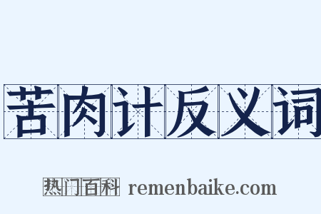 苦肉计反义词是什么意思的图片